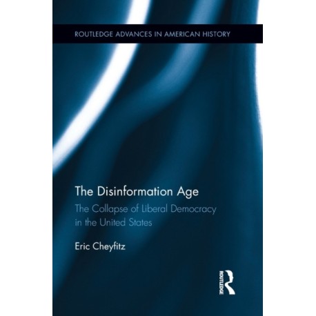 The Disinformation Age: The Collapse of Liberal Democracy in the United States