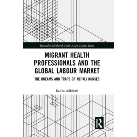 Migrant Health Professionals and the Global Labour Market: The Dreams and Traps of Nepali Nurses