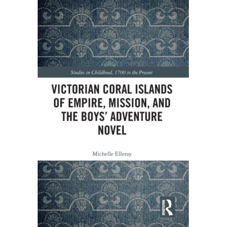 Victorian Coral Islands of Empire, Mission, and the Boys’ Adventure Novel