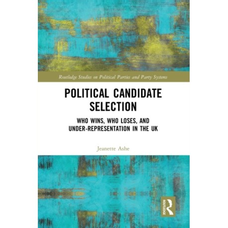 Political Candidate Selection: Who Wins, Who Loses, and Under-Representation in the UK
