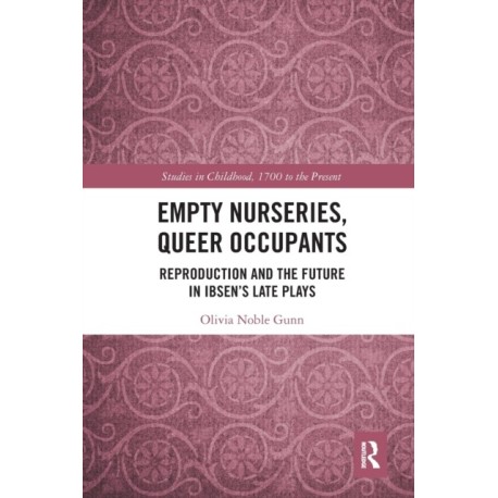 Empty Nurseries, Queer Occupants: Reproduction and the Future in Ibsen’s Late Plays