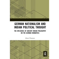 German Nationalism and Indian Political Thought: The Influence of Ancient Indian Philosophy on the German Romantics