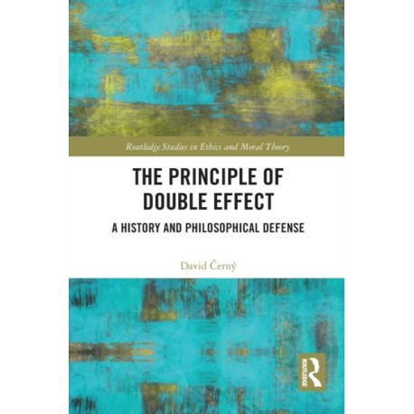 The Principle of Double Effect: A History and Philosophical Defense