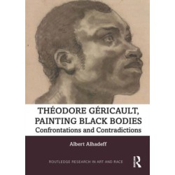 Theodore Gericault, Painting Black Bodies: Confrontations and Contradictions