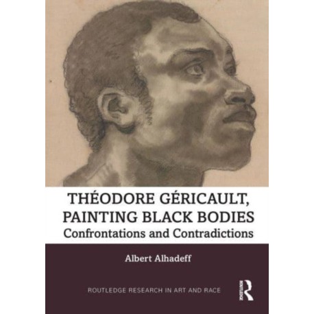 Theodore Gericault, Painting Black Bodies: Confrontations and Contradictions