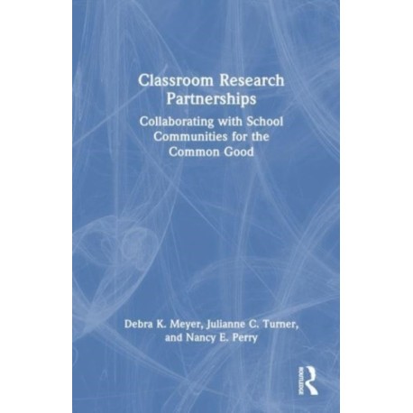 Classroom Research Partnerships: Collaborating with School Communities for the Common Good