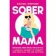 Sober Mama: A Woman's Journey to Sobriety and Practical Tips for Quitting