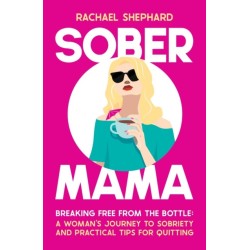 Sober Mama: A Woman's Journey to Sobriety and Practical Tips for Quitting
