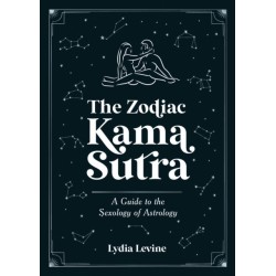 The Zodiac Kama Sutra: A Guide to the Sexology of Astrology