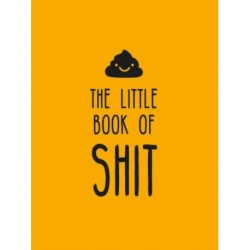 The Little Book of Shit: A Celebration of Everybody's Favourite Expletive