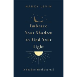 Embrace Your Shadow to Find Your Light: A Shadow Work Journal of Prompts, Exercises & Meditations