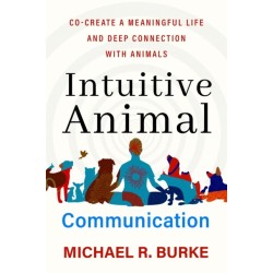 Intuitive Animal Communication: Co-Create a Meaningful Life and Deep Connection with Animals