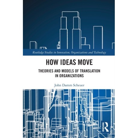 How Ideas Move: Theories and Models of Translation in Organizations