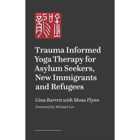 Trauma-informed Yoga Therapy for Supporting Asylum Seekers, Refugees, and New Immigrants