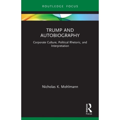 Trump and Autobiography: Corporate Culture, Political Rhetoric, and Interpretation