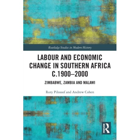 Labour and Economic Change in Southern Africa c.1900-2000: Zimbabwe, Zambia and Malawi