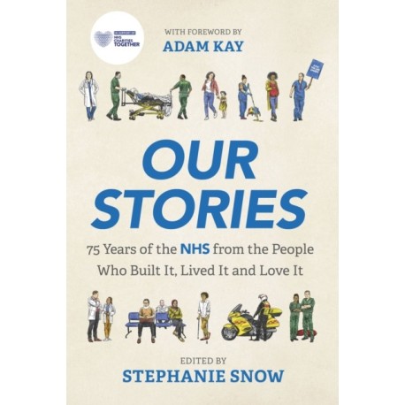Our Stories: 75 Years of the NHS from the People Who Built It, Lived It and Love It