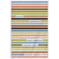 Erasing Frankenstein: Remaking the Monster, a Public Humanities Prison Arts Project