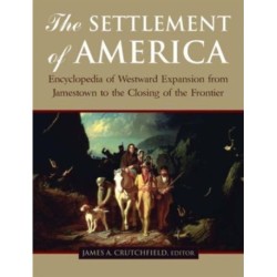 The Settlement of America: An Encyclopedia of Westward Expansion from Jamestown to the Closing of the Frontier