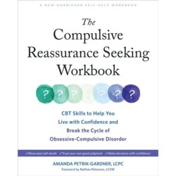 The Compulsive Reassurance Seeking Workbook: CBT Skills to Help You Live with Confidence and Break the Cycle of Obsessive-Compulsive Disorder