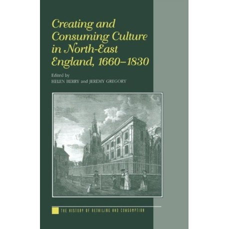 Creating and Consuming Culture in North-East England, 1660–1830