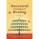 Ancestral Energy Healing: A Guidebook