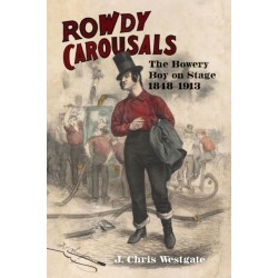 Rowdy Carousals: The Bowery Boy on Stage, 1848-1913