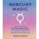 Mercury Magic: How to Thrive During Retrogrades and Tap Into the Power of the Messenger Planet All Year Long