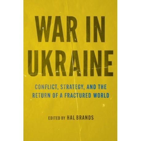 War in Ukraine: Conflict, Strategy, and the Return of a Fractured World