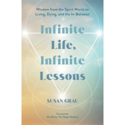 Infinite Life, Infinite Lessons: Wisdom from the Spirit World on Living, Dying, and the In-Between