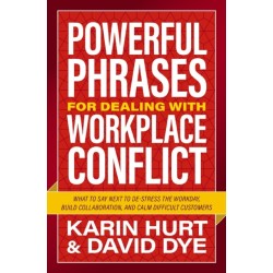 Powerful Phrases for Dealing with Workplace Conflict: What to Say Next to De-stress the Workday, Build Collaboration, and Calm Difficult Customers
