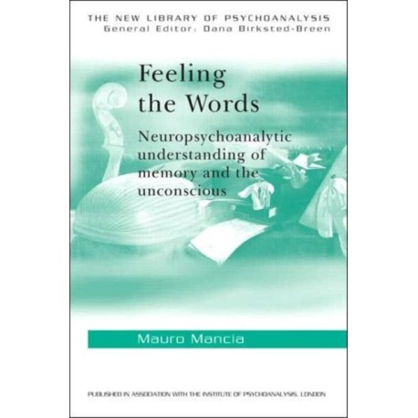 Feeling the Words: Neuropsychoanalytic Understanding of Memory and the Unconscious