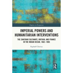 Imperial Powers and Humanitarian Interventions: The Zanzibar Sultanate, Britain, and France in the Indian Ocean, 1862–1905