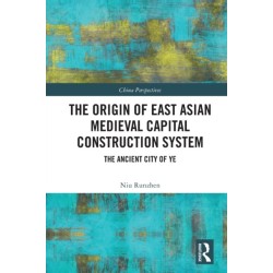 The Origin of East Asian Medieval Capital Construction System: The Ancient City of Ye