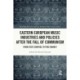 Eastern European Music Industries and Policies after the Fall of Communism: From State Control to Free Market