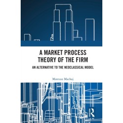 A Market Process Theory of the Firm: An Alternative to the Neoclassical Model