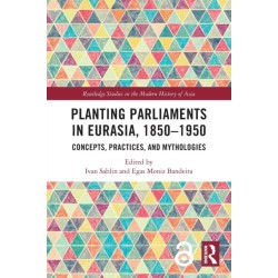 Planting Parliaments in Eurasia, 1850–1950: Concepts, Practices, and Mythologies