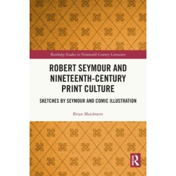 Robert Seymour and Nineteenth-Century Print Culture: Sketches by Seymour and Comic Illustration