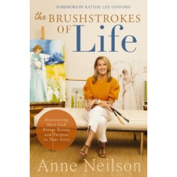 The Brushstrokes of Life: Discovering How God Brings Beauty and Purpose to Your Story