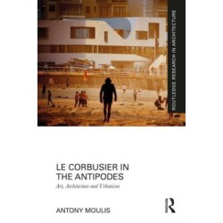Le Corbusier in the Antipodes: Art, Architecture and Urbanism