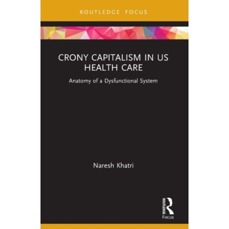 Crony Capitalism in US Health Care: Anatomy of a Dysfunctional System