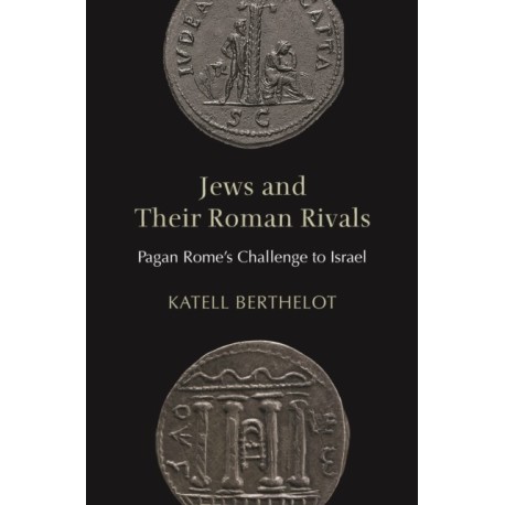 Jews and Their Roman Rivals: Pagan Rome's Challenge to Israel