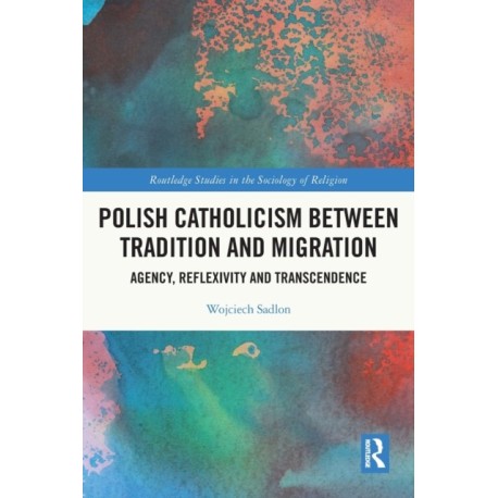 Polish Catholicism between Tradition and Migration: Agency, Reflexivity and Transcendence