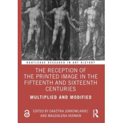 The Reception of the Printed Image in the Fifteenth and Sixteenth Centuries: Multiplied and Modified