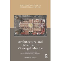 Architecture and Urbanism in Viceregal Mexico: Puebla de los Angeles, Sixteenth to Eighteenth Centuries