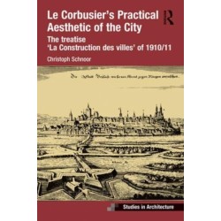 Le Corbusier’s Practical Aesthetic of the City: The treatise ‘La Construction des villes’ of 1910/11