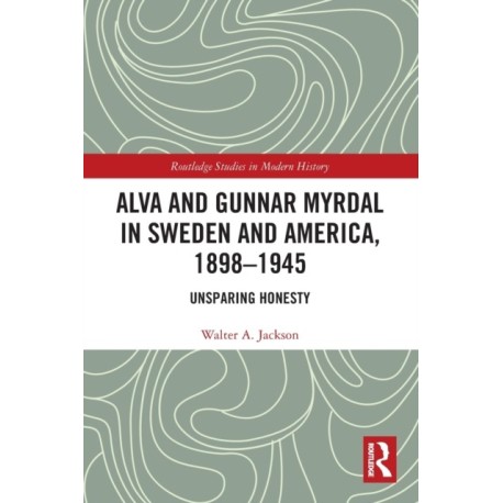 Alva and Gunnar Myrdal in Sweden and America, 1898–1945: Unsparing Honesty