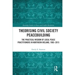 Theorising Civil Society Peacebuilding: The Practical Wisdom of Local Peace Practitioners in Northern Ireland, 1965–2015