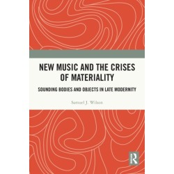 New Music and the Crises of Materiality: Sounding Bodies and Objects in Late Modernity