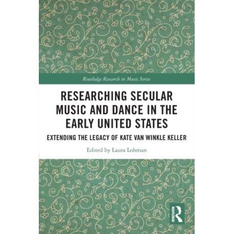 Researching Secular Music and Dance in the Early United States: Extending the Legacy of Kate Van Winkle Keller
